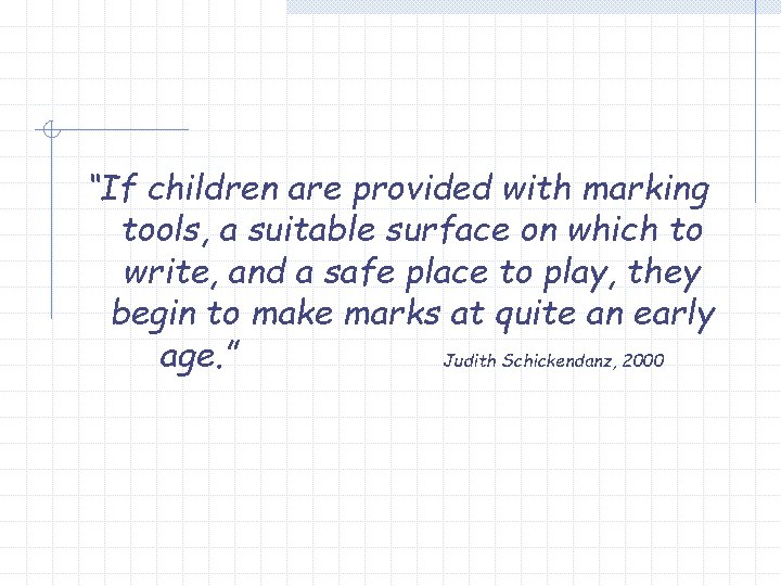 “If children are provided with marking tools, a suitable surface on which to write,