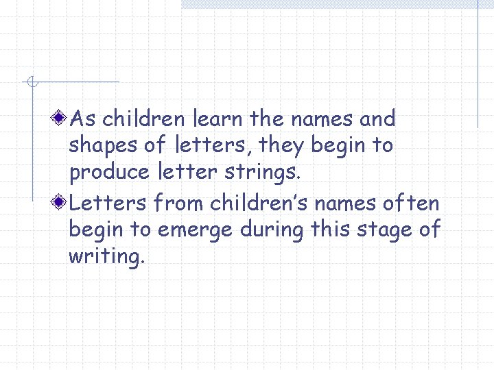 As children learn the names and shapes of letters, they begin to produce letter
