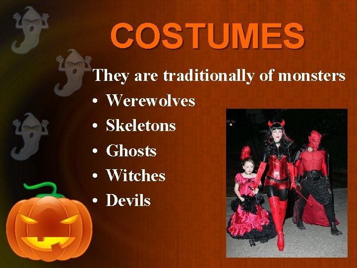 COSTUMES They are traditionally of monsters • Werewolves • Skeletons • Ghosts • Witches