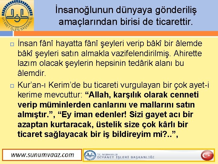 İnsanoğlunun dünyaya gönderiliş amaçlarından birisi de ticarettir. İnsan fânî hayatta fânî şeyleri verip bâkî