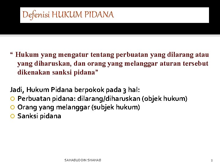 Defenisi HUKUM PIDANA “ Hukum yang mengatur tentang perbuatan yang dilarang atau yang diharuskan,