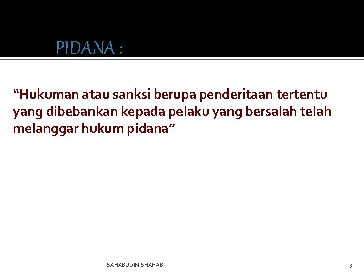 PIDANA : “Hukuman atau sanksi berupa penderitaan tertentu yang dibebankan kepada pelaku yang bersalah