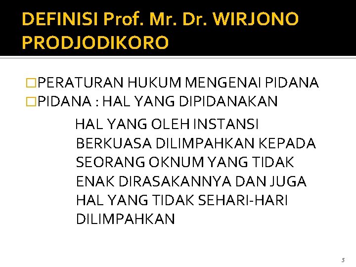 DEFINISI Prof. Mr. Dr. WIRJONO PRODJODIKORO �PERATURAN HUKUM MENGENAI PIDANA �PIDANA : HAL YANG