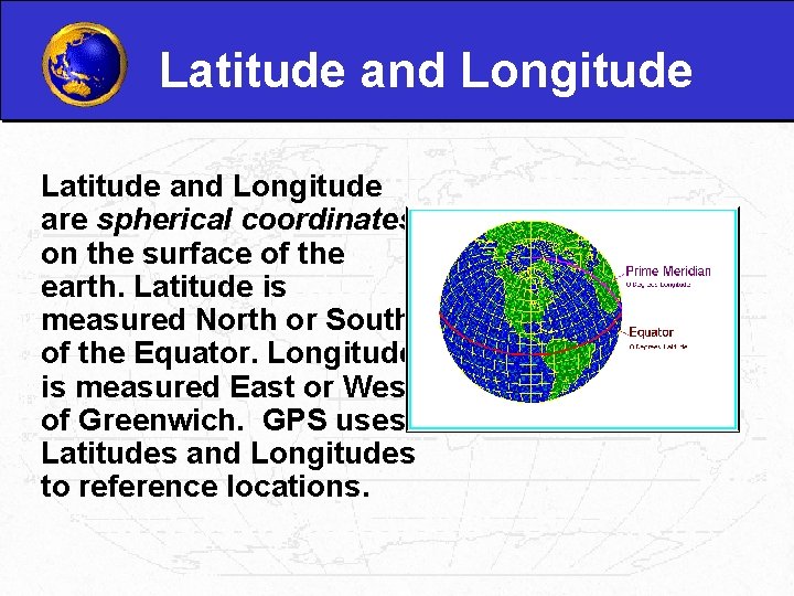 Latitude and Longitude are spherical coordinates on the surface of the earth. Latitude is