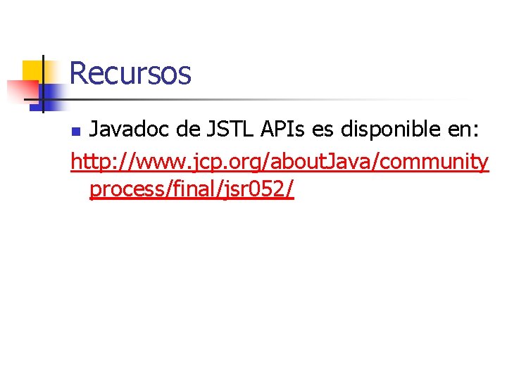 Recursos Javadoc de JSTL APIs es disponible en: http: //www. jcp. org/about. Java/community process/final/jsr