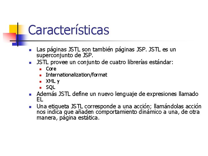 Características n n Las páginas JSTL son también páginas JSP. JSTL es un superconjunto