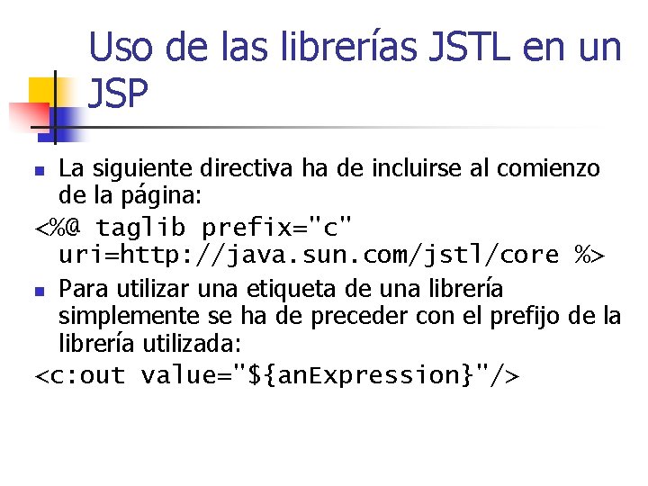 Uso de las librerías JSTL en un JSP La siguiente directiva ha de incluirse