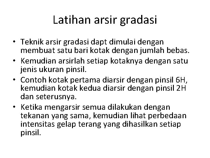 Latihan arsir gradasi • Teknik arsir gradasi dapt dimulai dengan membuat satu bari kotak