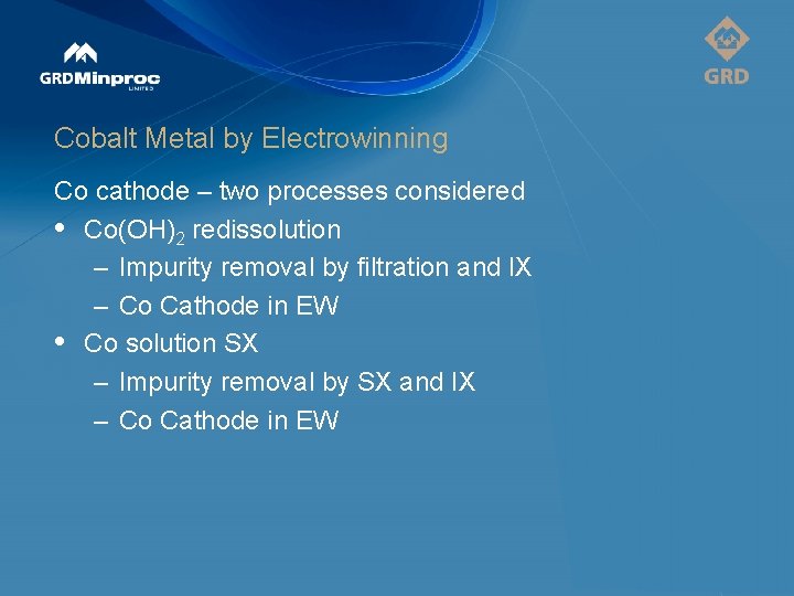 Cobalt Metal by Electrowinning Co cathode – two processes considered • Co(OH)2 redissolution –