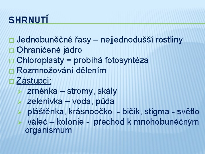 SHRNUTÍ � Jednobuněčné řasy – nejjednodušší rostliny � Ohraničené jádro � Chloroplasty = probíhá