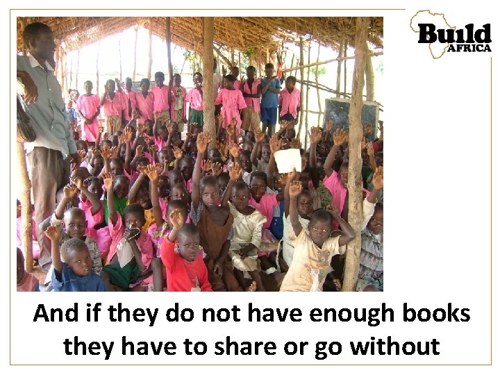 And if they do not have enough books they have to share or go
