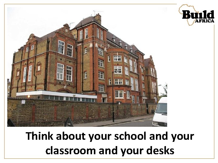 Think about your school and your classroom and your desks 