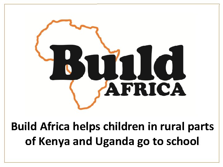 Build Africa helps children in rural parts of Kenya and Uganda go to school