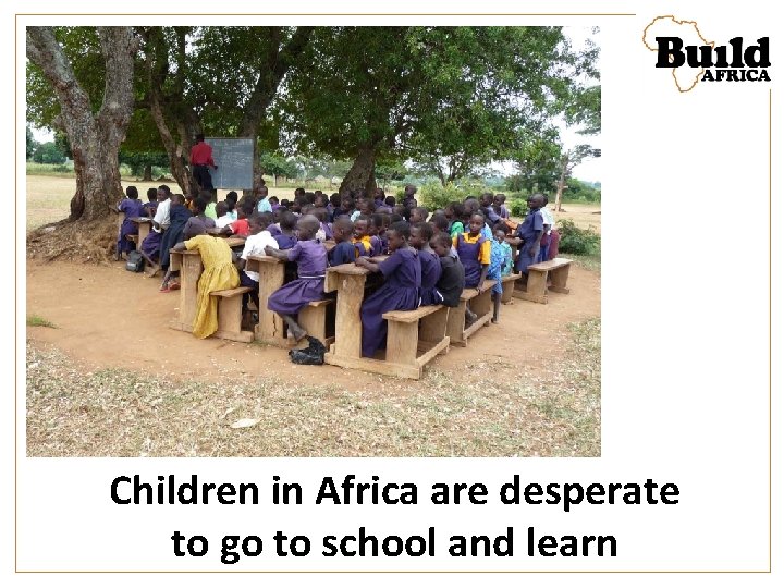 Children in Africa are desperate to go to school and learn 