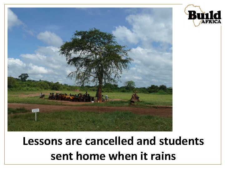 Lessons are cancelled and students sent home when it rains 