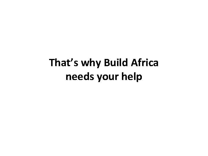 That’s why Build Africa needs your help 