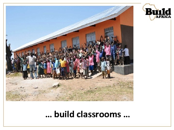 … build classrooms … 
