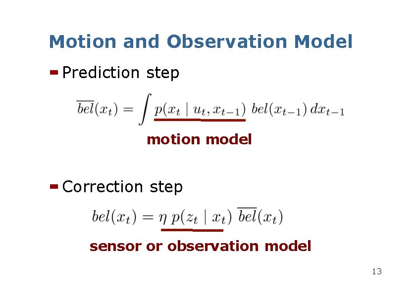 Motion and Observation Model Prediction step motion model Correction step sensor or observation model