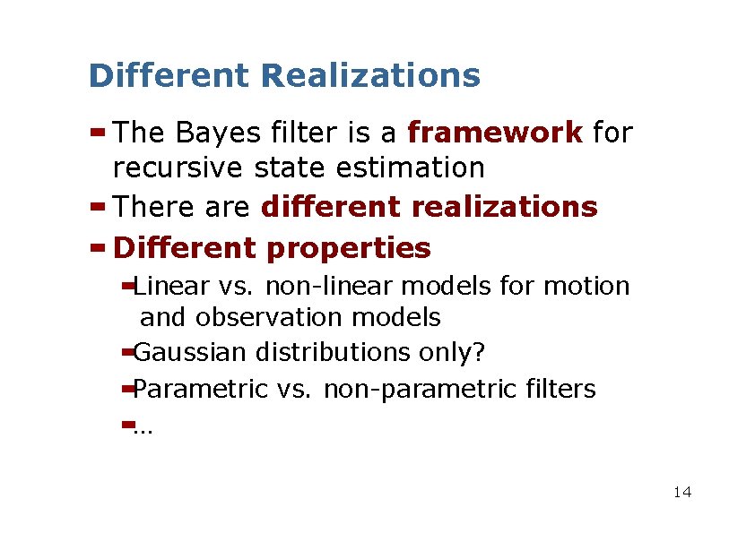 Different Realizations The Bayes filter is a framework for recursive state estimation There are