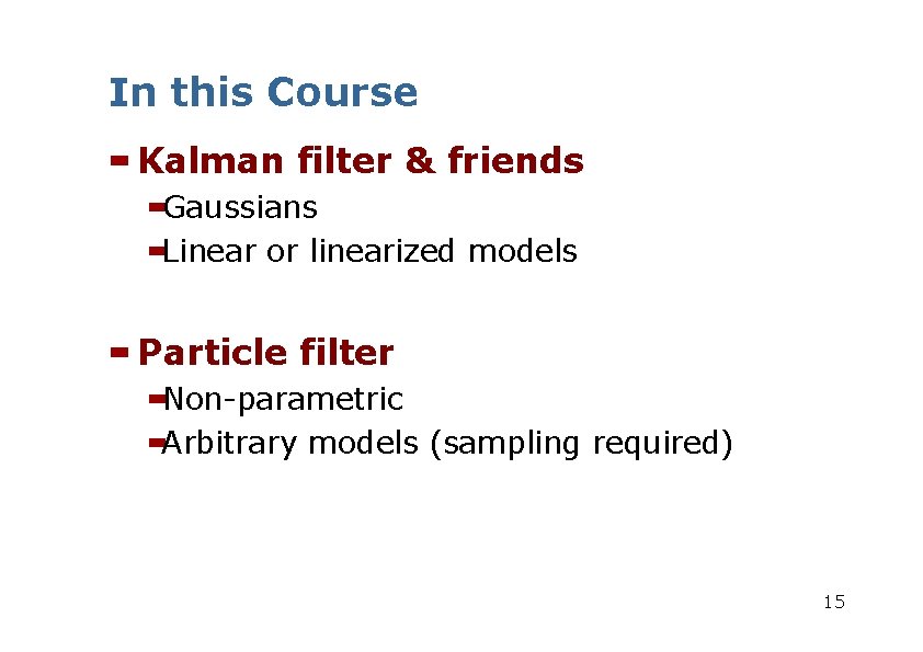 In this Course Kalman filter & friends Gaussians Linear or linearized models Particle filter