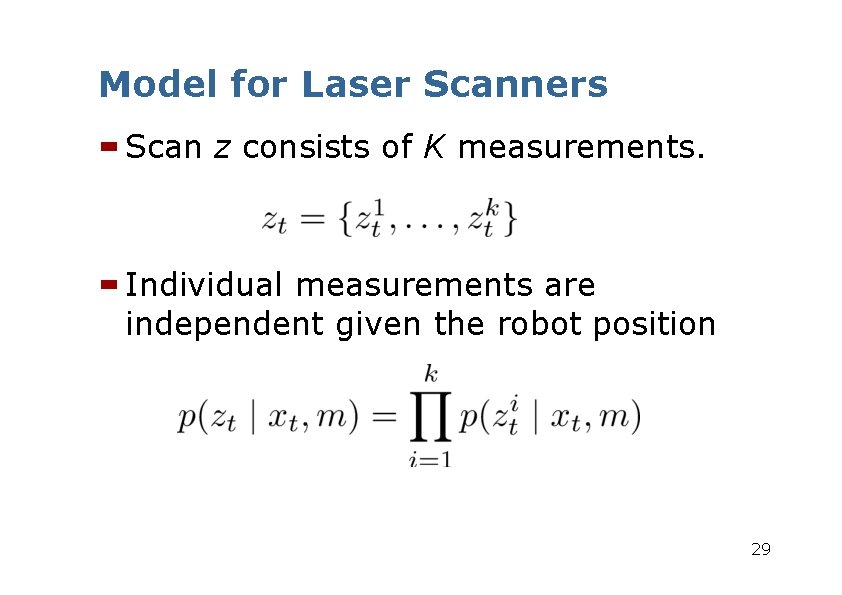 Model for Laser Scanners Scan z consists of K measurements. Individual measurements are independent