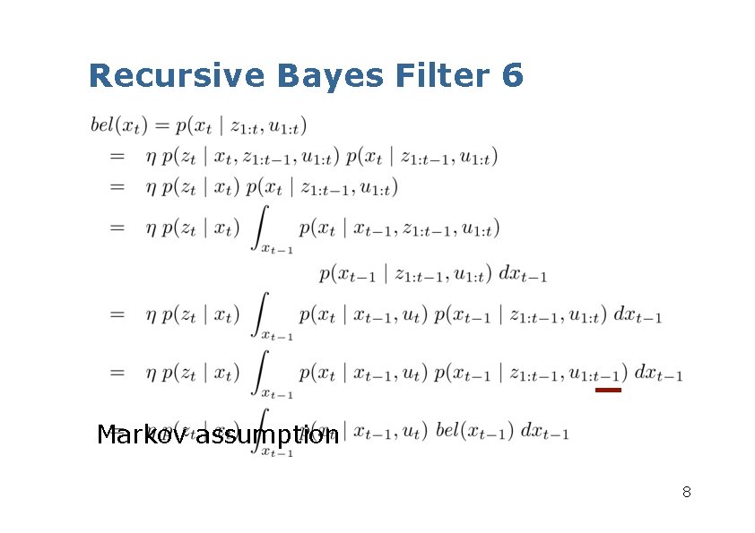 Recursive Bayes Filter 6 Markov assumption 8 