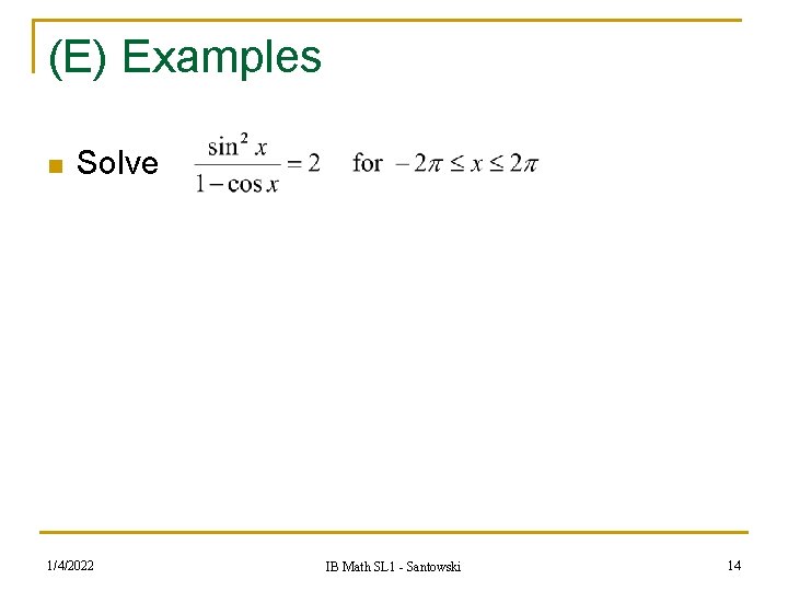(E) Examples n Solve 1/4/2022 IB Math SL 1 - Santowski 14 