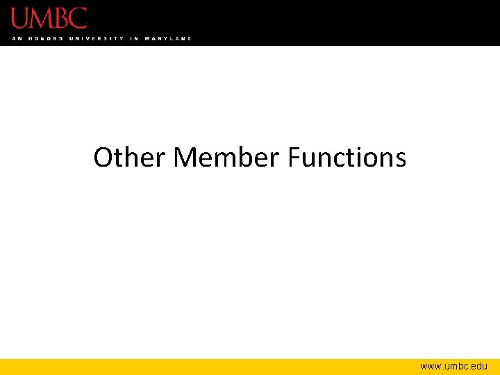 Other Member Functions www. umbc. edu Other Member Functions www. umbc. edu