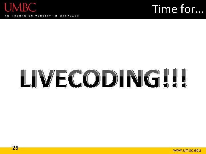 Time for… LIVECODING!!! 29 www. umbc. edu Time for… LIVECODING!!! 29 www. umbc. edu