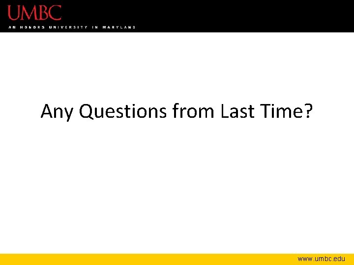 Any Questions from Last Time? www. umbc. edu Any Questions from Last Time? www. umbc. edu