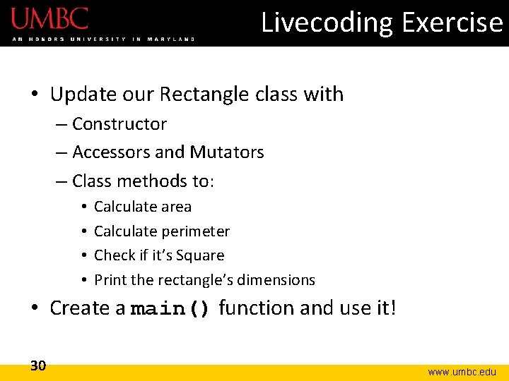 Livecoding Exercise • Update our Rectangle class with – Constructor – Accessors and Mutators Livecoding Exercise • Update our Rectangle class with – Constructor – Accessors and Mutators