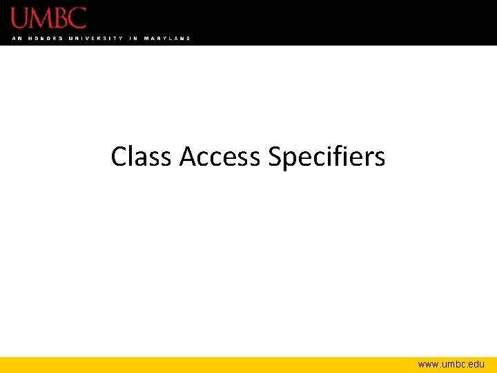 Class Access Specifiers www. umbc. edu Class Access Specifiers www. umbc. edu