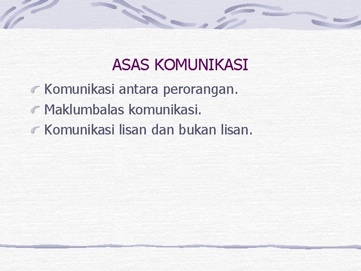 ASAS KOMUNIKASI Komunikasi antara perorangan. Maklumbalas komunikasi. Komunikasi lisan dan bukan lisan. 