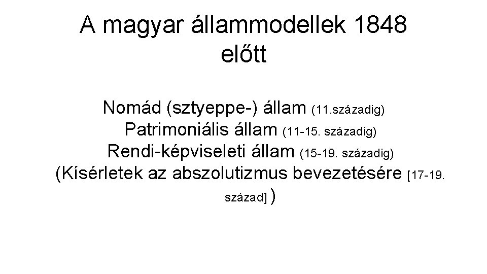 A magyar állammodellek 1848 előtt Nomád (sztyeppe-) állam (11. századig) Patrimoniális állam (11 -15.
