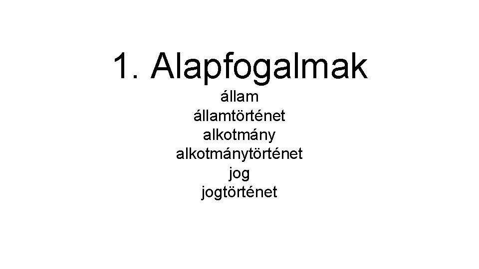 1. Alapfogalmak államtörténet alkotmánytörténet jogtörténet 