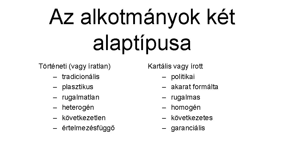 Az alkotmányok két alaptípusa Történeti (vagy íratlan) – tradicionális – plasztikus – rugalmatlan –