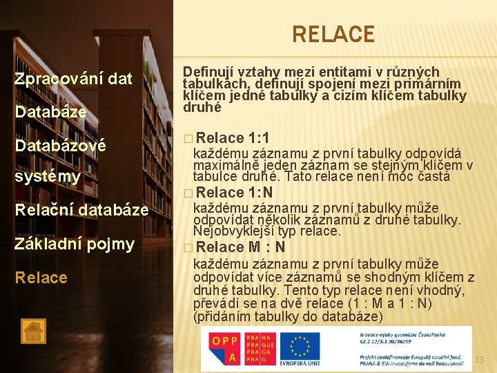 RELACE Zpracování dat Databáze Databázové systémy Relační databáze Základní pojmy Relace Definují vztahy mezi
