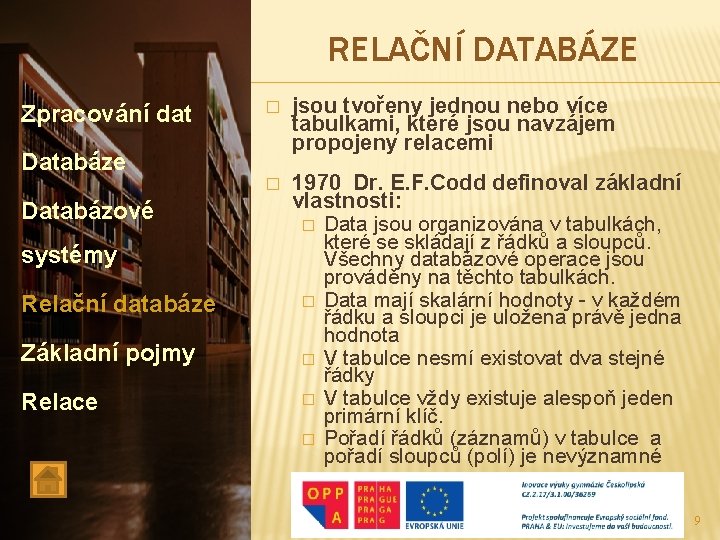 RELAČNÍ DATABÁZE Zpracování dat � jsou tvořeny jednou nebo více tabulkami, které jsou navzájem