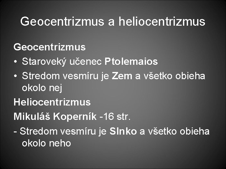 Geocentrizmus a heliocentrizmus Geocentrizmus • Staroveký učenec Ptolemaios • Stredom vesmíru je Zem a