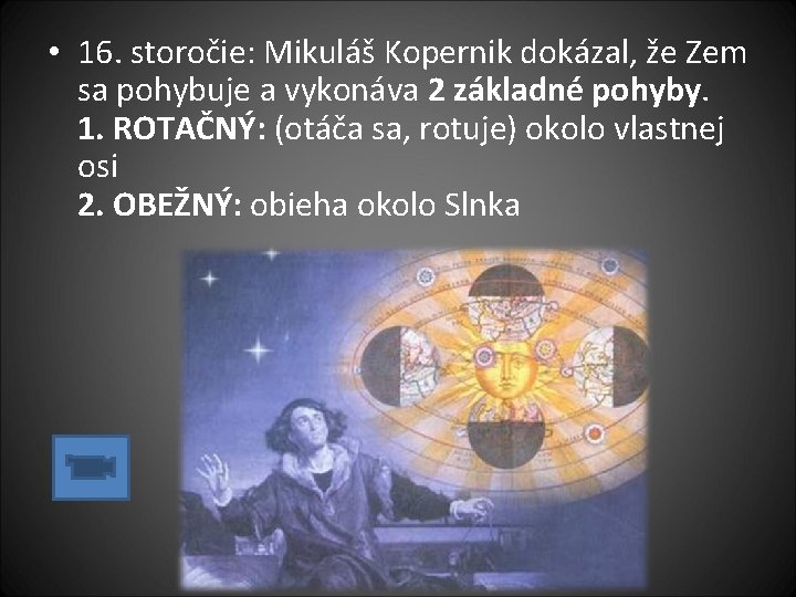  • 16. storočie: Mikuláš Kopernik dokázal, že Zem sa pohybuje a vykonáva 2