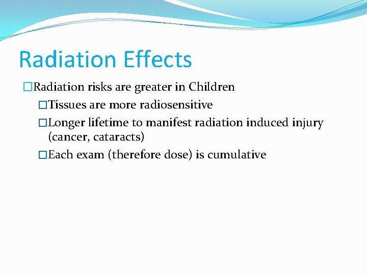 Radiation Effects �Radiation risks are greater in Children �Tissues are more radiosensitive �Longer lifetime