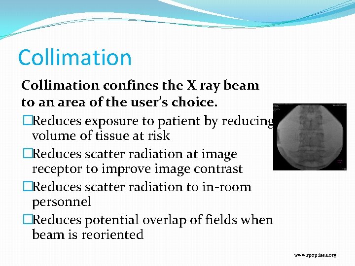 Collimation confines the X ray beam to an area of the user’s choice. �Reduces
