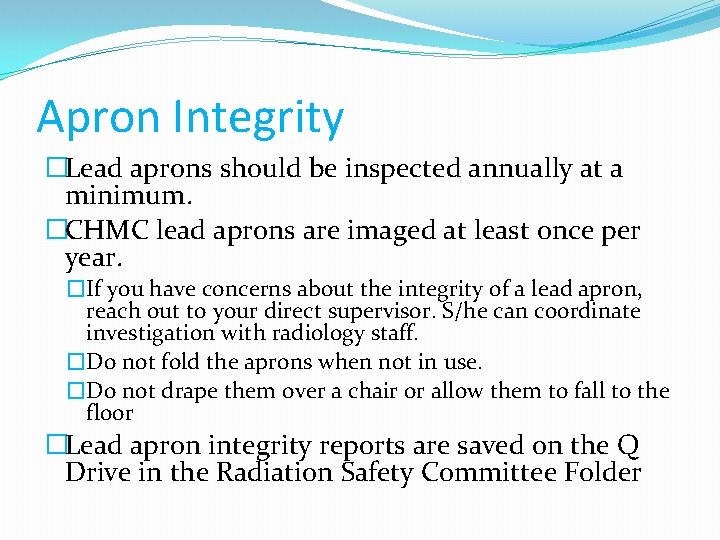 Apron Integrity �Lead aprons should be inspected annually at a minimum. �CHMC lead aprons