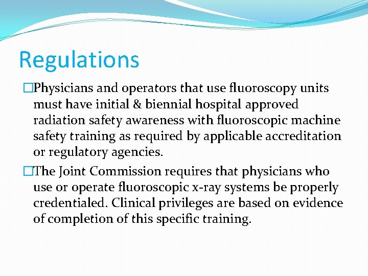 Regulations �Physicians and operators that use fluoroscopy units must have initial & biennial hospital