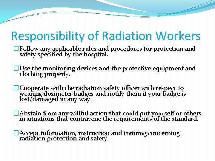 Responsibility of Radiation Workers �Follow any applicable rules and procedures for protection and safety