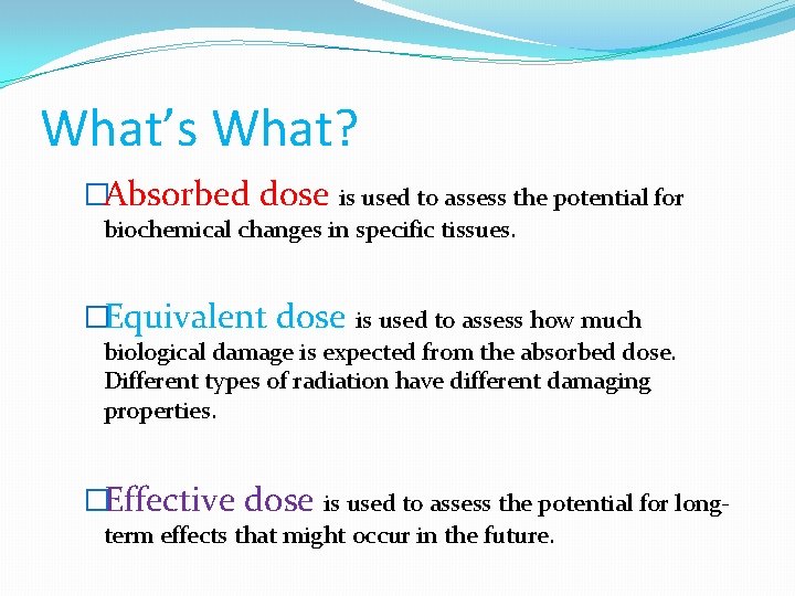 What’s What? �Absorbed dose is used to assess the potential for biochemical changes in