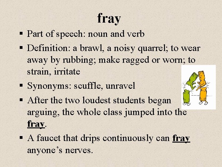 fray § Part of speech: noun and verb § Definition: a brawl, a noisy