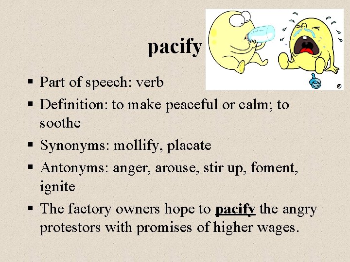 pacify § Part of speech: verb § Definition: to make peaceful or calm; to