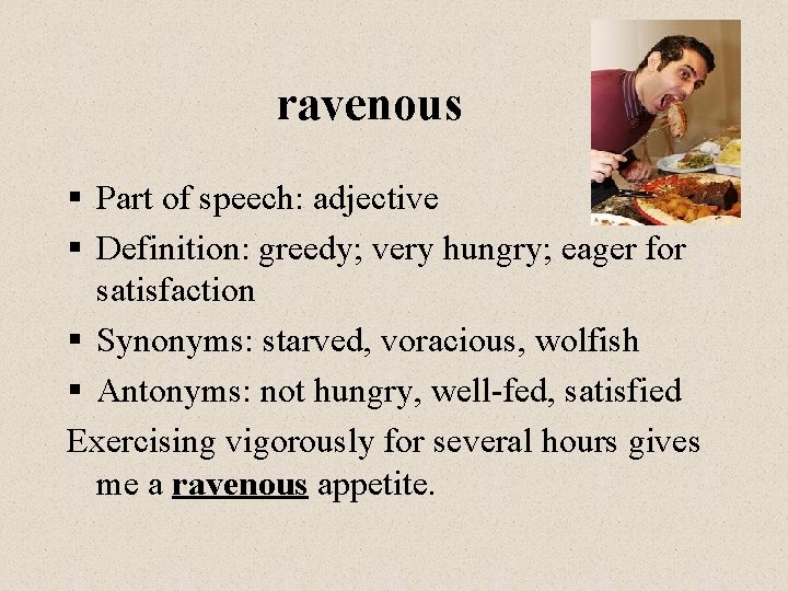 ravenous § Part of speech: adjective § Definition: greedy; very hungry; eager for satisfaction