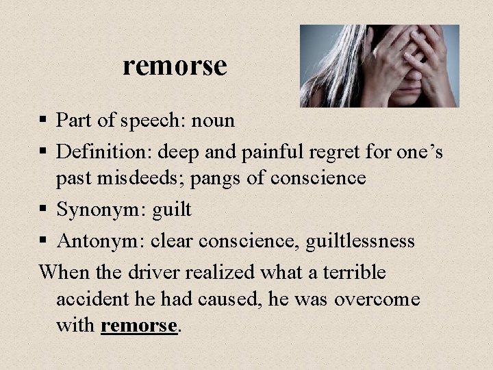 remorse § Part of speech: noun § Definition: deep and painful regret for one’s